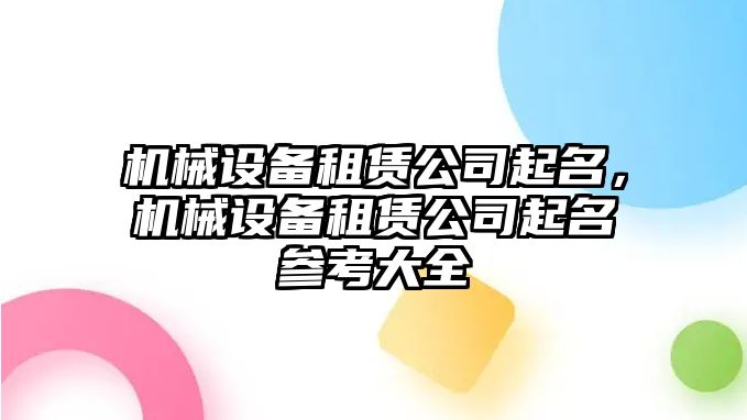 機(jī)械設(shè)備租賃公司起名，機(jī)械設(shè)備租賃公司起名參考大全