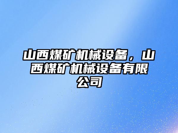 山西煤礦機械設備，山西煤礦機械設備有限公司