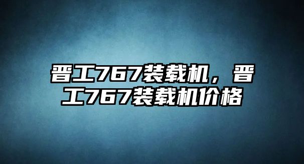 晉工767裝載機，晉工767裝載機價格