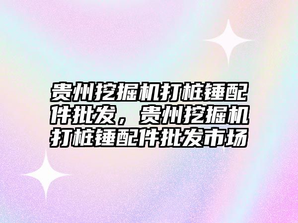 貴州挖掘機打樁錘配件批發(fā)，貴州挖掘機打樁錘配件批發(fā)市場