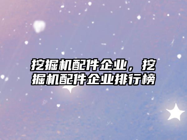 挖掘機配件企業，挖掘機配件企業排行榜