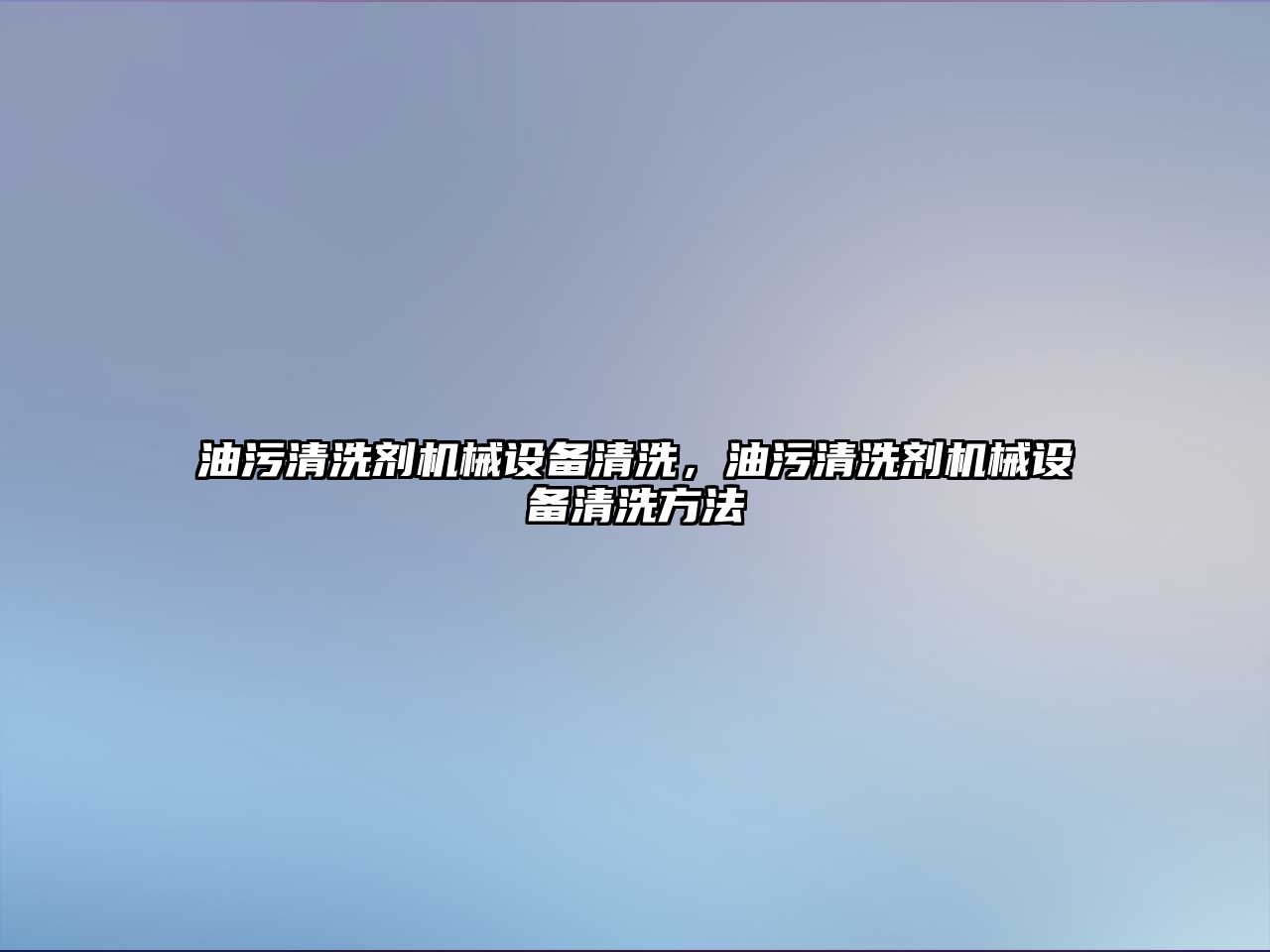 油污清洗劑機械設備清洗，油污清洗劑機械設備清洗方法