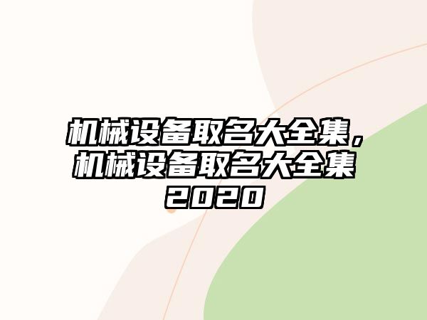 機(jī)械設(shè)備取名大全集，機(jī)械設(shè)備取名大全集2020