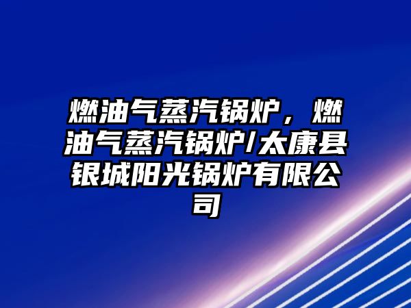 燃油氣蒸汽鍋爐，燃油氣蒸汽鍋爐/太康縣銀城陽光鍋爐有限公司