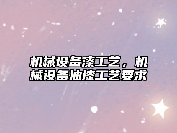 機械設備漆工藝，機械設備油漆工藝要求