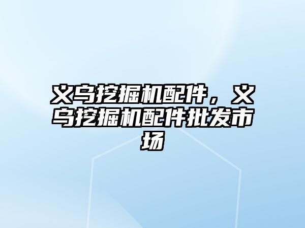 義烏挖掘機配件，義烏挖掘機配件批發市場