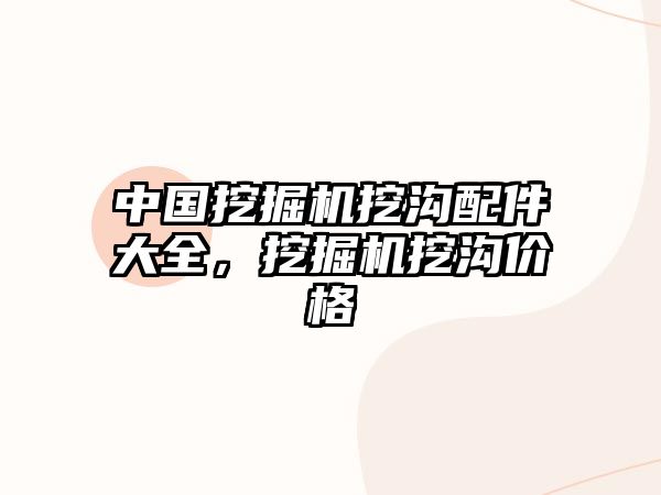 中國挖掘機挖溝配件大全，挖掘機挖溝價格