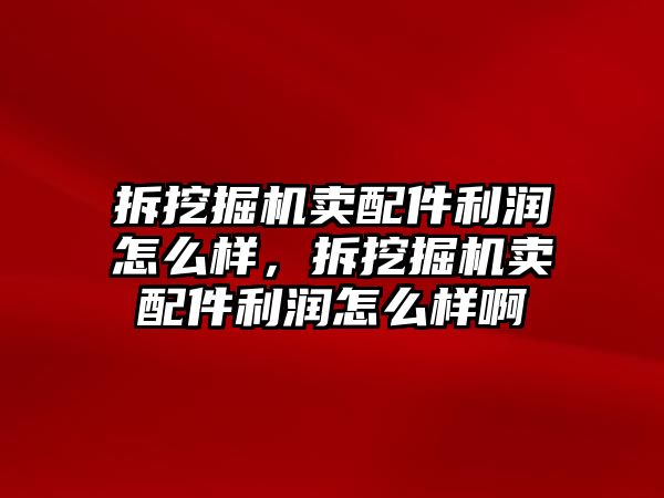 拆挖掘機賣配件利潤怎么樣，拆挖掘機賣配件利潤怎么樣啊