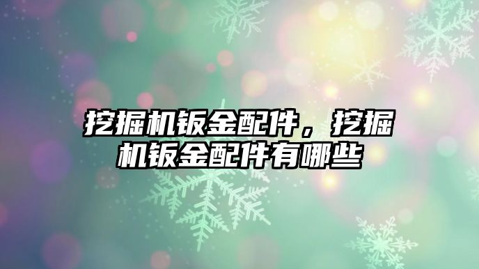 挖掘機鈑金配件，挖掘機鈑金配件有哪些