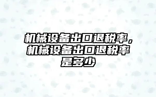 機械設備出口退稅率，機械設備出口退稅率是多少