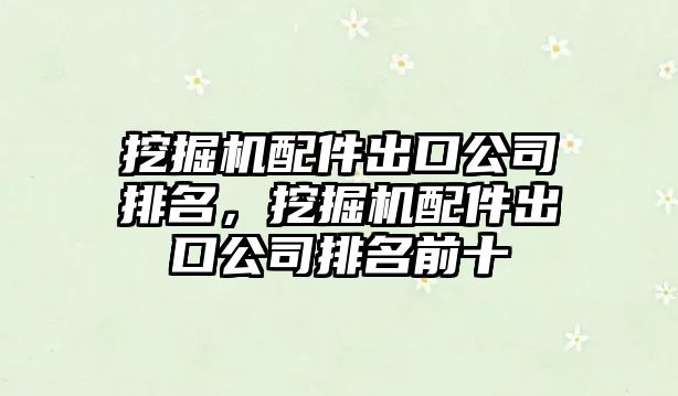 挖掘機配件出口公司排名，挖掘機配件出口公司排名前十