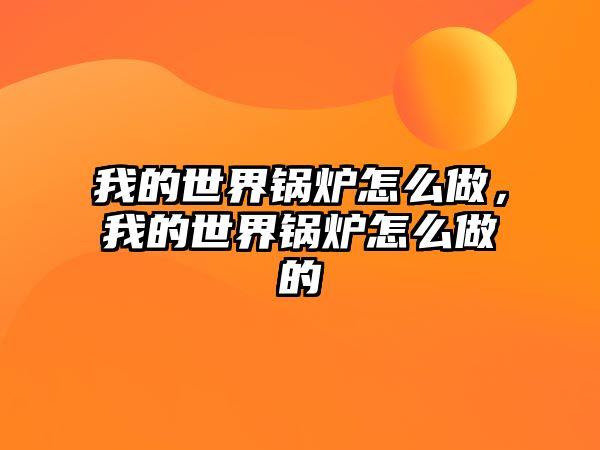 我的世界鍋爐怎么做，我的世界鍋爐怎么做的