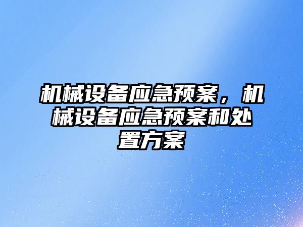 機械設備應急預案，機械設備應急預案和處置方案