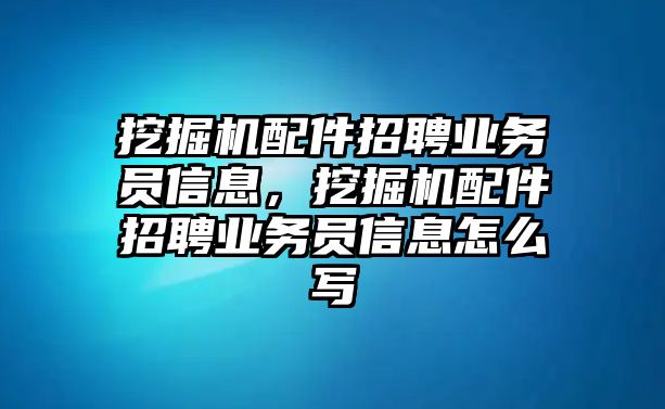 挖掘機配件招聘業務員信息，挖掘機配件招聘業務員信息怎么寫