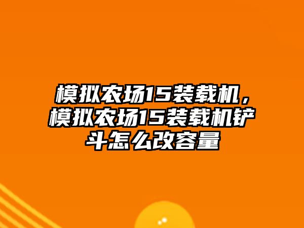 模擬農場15裝載機，模擬農場15裝載機鏟斗怎么改容量