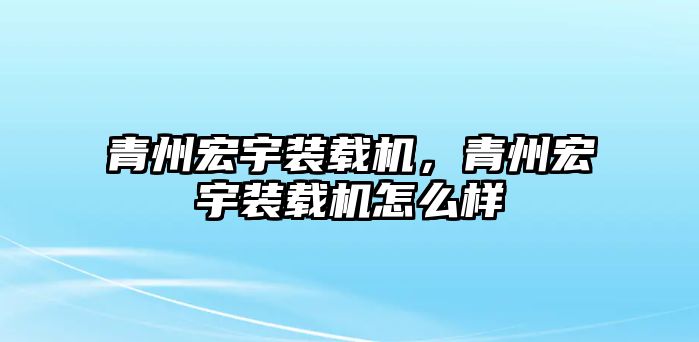 青州宏宇裝載機，青州宏宇裝載機怎么樣