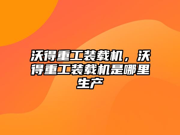 沃得重工裝載機，沃得重工裝載機是哪里生產