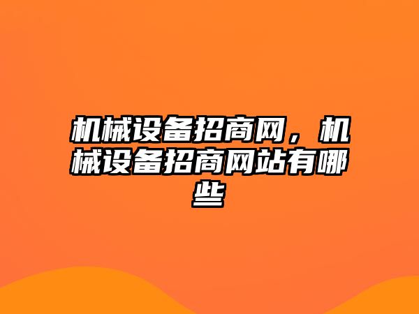 機械設備招商網，機械設備招商網站有哪些