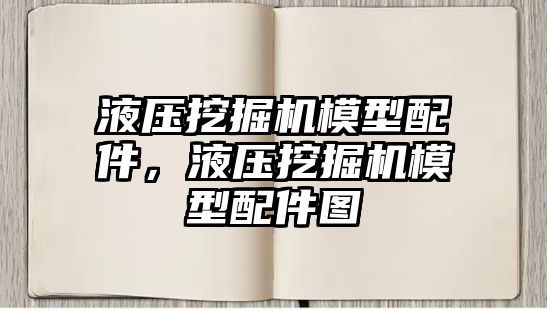 液壓挖掘機模型配件，液壓挖掘機模型配件圖