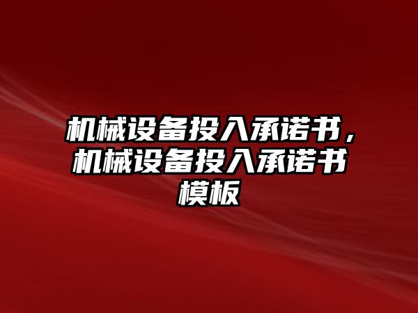 機械設(shè)備投入承諾書，機械設(shè)備投入承諾書模板