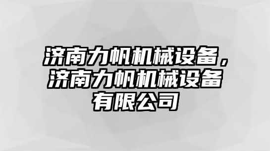 濟南力帆機械設備，濟南力帆機械設備有限公司