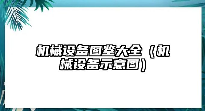 機械設備圖鑒大全（機械設備示意圖）