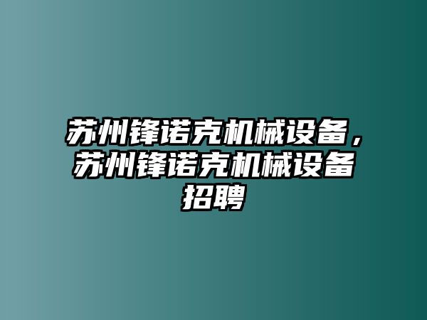 蘇州鋒諾克機械設備，蘇州鋒諾克機械設備招聘