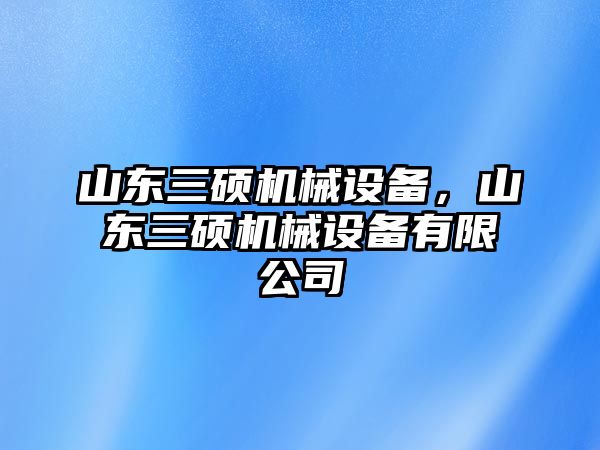 山東三碩機(jī)械設(shè)備，山東三碩機(jī)械設(shè)備有限公司