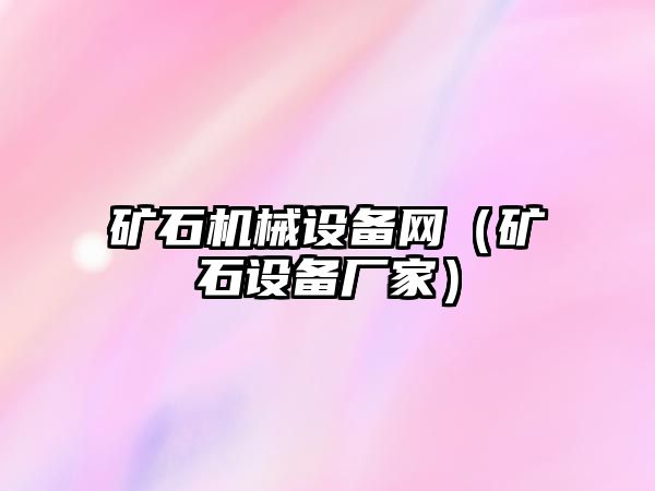 礦石機(jī)械設(shè)備網(wǎng)（礦石設(shè)備廠家）