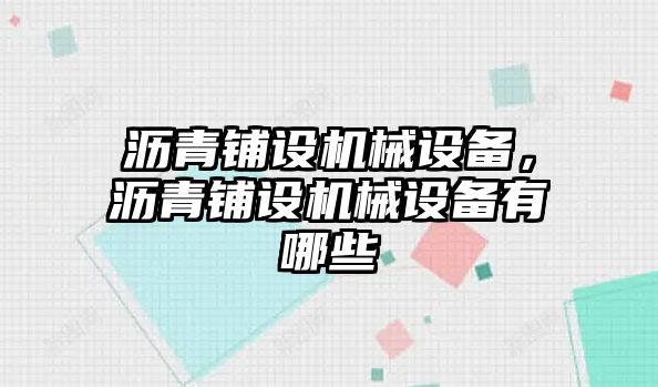 瀝青鋪設(shè)機(jī)械設(shè)備，瀝青鋪設(shè)機(jī)械設(shè)備有哪些