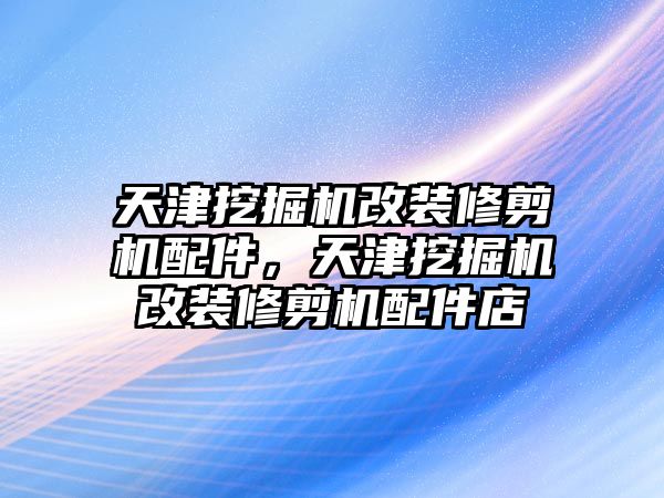 天津挖掘機改裝修剪機配件，天津挖掘機改裝修剪機配件店