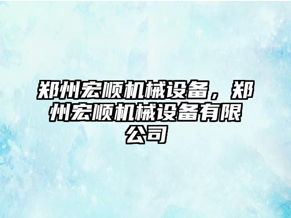 鄭州宏順機械設備，鄭州宏順機械設備有限公司