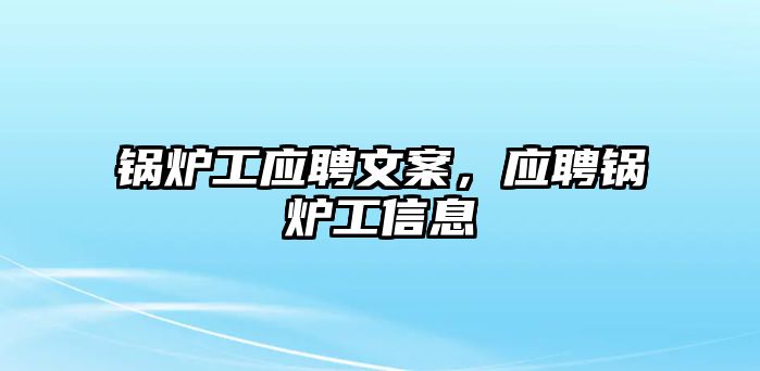 鍋爐工應聘文案，應聘鍋爐工信息