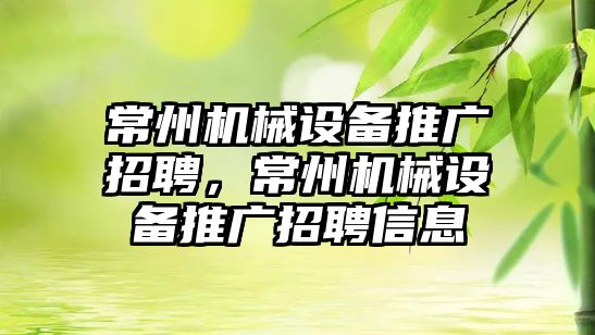 常州機械設備推廣招聘，常州機械設備推廣招聘信息