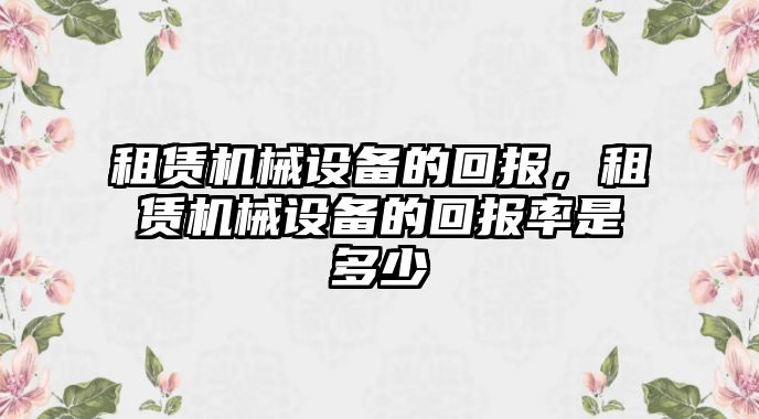 租賃機械設備的回報，租賃機械設備的回報率是多少