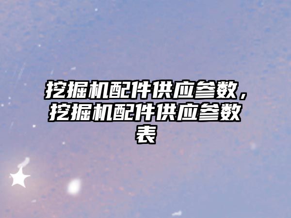 挖掘機配件供應參數，挖掘機配件供應參數表