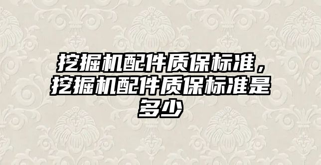 挖掘機配件質保標準，挖掘機配件質保標準是多少