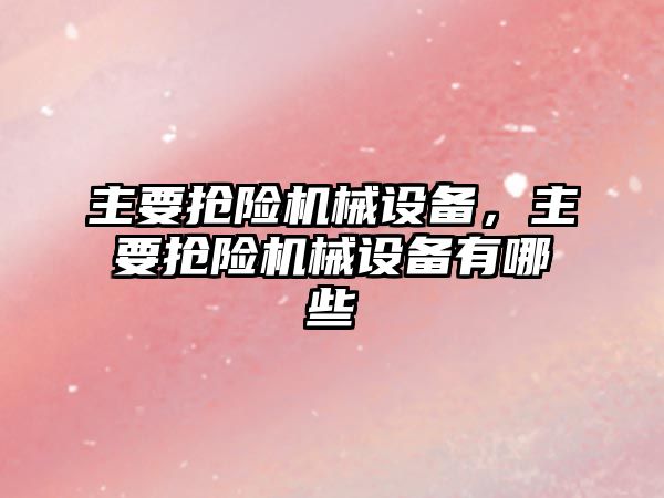 主要搶險機械設備，主要搶險機械設備有哪些