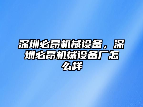 深圳必昂機械設備，深圳必昂機械設備廠怎么樣