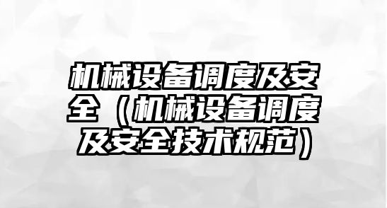 機械設(shè)備調(diào)度及安全（機械設(shè)備調(diào)度及安全技術(shù)規(guī)范）