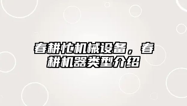 春耕忙機械設備，春耕機器類型介紹