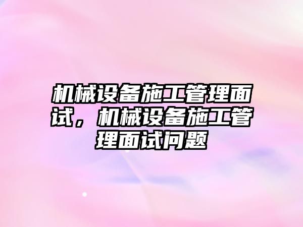 機械設備施工管理面試，機械設備施工管理面試問題