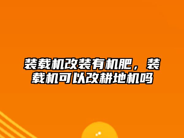 裝載機改裝有機肥，裝載機可以改耕地機嗎