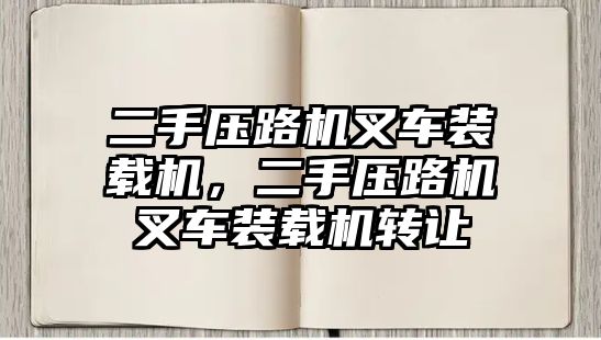 二手壓路機叉車裝載機，二手壓路機叉車裝載機轉讓