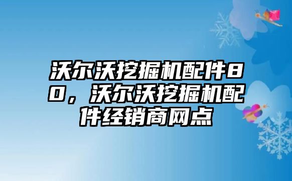 沃爾沃挖掘機配件80，沃爾沃挖掘機配件經銷商網點