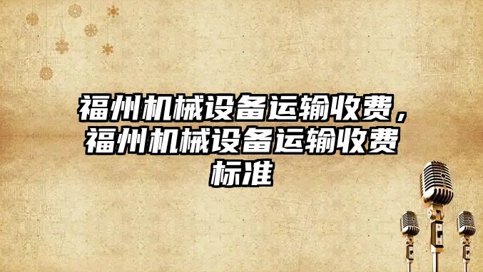 福州機械設備運輸收費，福州機械設備運輸收費標準