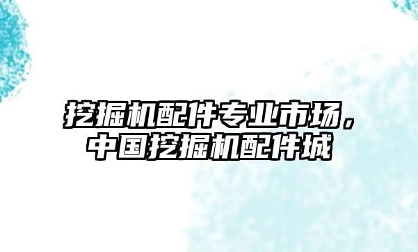 挖掘機(jī)配件專業(yè)市場，中國挖掘機(jī)配件城