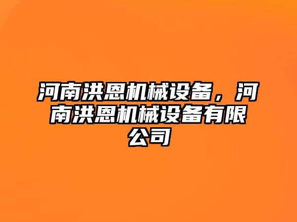 河南洪恩機(jī)械設(shè)備，河南洪恩機(jī)械設(shè)備有限公司