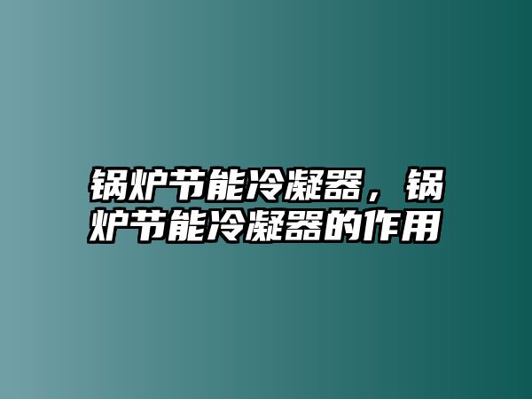 鍋爐節能冷凝器，鍋爐節能冷凝器的作用