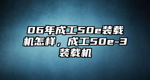 06年成工50e裝載機怎樣，成工50e-3裝載機